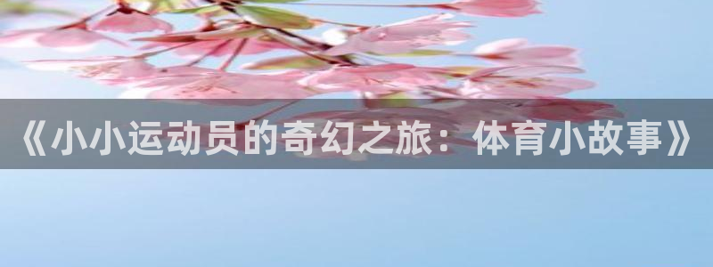 球王会体育：《小小运动员的奇幻之旅：体育小故事》