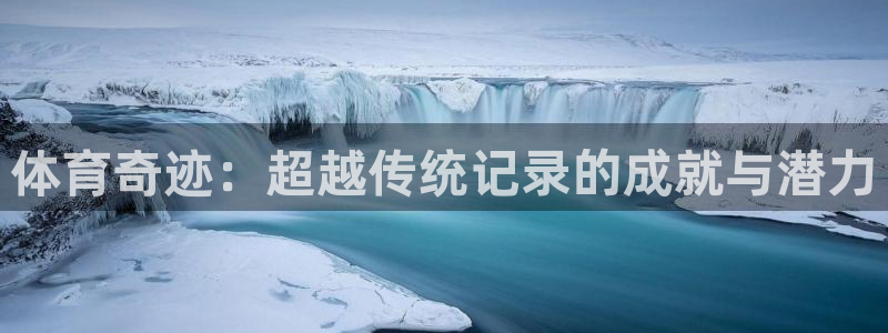 球王会体育：体育奇迹：超越传统记录的成就与潜力